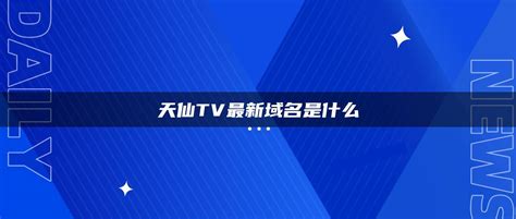 天仙tv最新域名是什么